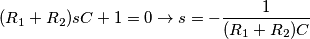 (R_1+R_2)sC+1=0 \rightarrow s=-\dfrac {1}{(R_1+R_2)C} (R_1+R_2)sC+1=0 \rightarrow s=-\dfrac {1}{(R_1+R_2)C}