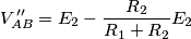 V_{AB}^{\,\prime\prime}=E_{2}-\frac{R_{2}}{R_{1}+R_{2}}E_{2} V_{AB}^{\,\prime\prime}=E_{2}-\frac{R_{2}}{R_{1}+R_{2}}E_{2}