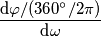 \frac{\text{d}\varphi /(360^\circ/2\pi)}{\text{d}\omega}
