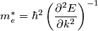 m_e^*=\hbar^2 \left (\frac{\partial^2 \call{E}}{\partial k^2}\right )^{-1} m_e^*=\hbar^2 \left (\frac{\partial^2 \call{E}}{\partial k^2}\right )^{-1}