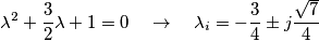 {{\lambda }^{2}}+\frac{3}{2}\lambda +1=0\quad \to \quad {{\lambda }_{i}}=-\frac{3}{4}\pm j\frac{\sqrt{7}}{4}
