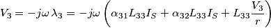 {V_3} =  - j\omega \,{\lambda _3} =  - j\omega \left( {{\alpha _{31}}{L_{33}}{I_S} + {\alpha _{32}}{L_{33}}{I_S} + {L_{33}}\frac{{{V_3}}}{r}} \right)\quad