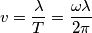 v= \frac{\lambda}{T} = \frac{\omega\lambda}{2\pi}