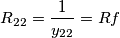 R_{22} =\frac{1}{y_{22}}=Rf