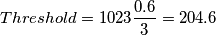 Threshold = 1023\frac{0.6}{3}=204.6 Threshold = 1023\frac{0.6}{3}=204.6