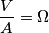 \frac{V}{A} = \Omega