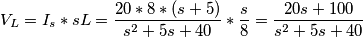 V_{L} = I_{s} * sL = \frac{20*8*(s+5)}{s^2 + 5s + 40} * \frac{s}{8} = \frac{20s+100}{s^2+5s+40}