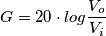 G = 20 \cdot log\frac{V_o}{V_i}
