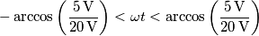 -\arccos\left( \frac{5\,\text{V}}{20\,\text{V}}\right )<\omega t<\arccos\left( \frac{5\,\text{V}}{20\,\text{V}}\right )