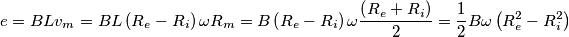 e=BL{{v}_{m}}=BL\left( {{R}_{e}}-{{R}_{i}} \right)\omega {{R}_{m}}=B\left( {{R}_{e}}-{{R}_{i}} \right)\omega \frac{\left( {{R}_{e}}+{{R}_{i}} \right)}{2}=\frac{1}{2}B\omega \left( R_{e}^{2}-R_{i}^{2} \right) e=BL{{v}_{m}}=BL\left( {{R}_{e}}-{{R}_{i}} \right)\omega {{R}_{m}}=B\left( {{R}_{e}}-{{R}_{i}} \right)\omega \frac{\left( {{R}_{e}}+{{R}_{i}} \right)}{2}=\frac{1}{2}B\omega \left( R_{e}^{2}-R_{i}^{2} \right)