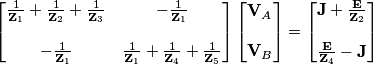 \begin{bmatrix} \frac{1}{\textbf{Z}_1} + \frac{1}{\textbf{Z}_2}+\frac{1}{\textbf{Z}_3} & -\frac{1}{\textbf{Z}_1} \\ \\ -\frac{1}{\textbf{Z}_1} & \frac{1}{\textbf{Z}_1} + \frac{1}{\textbf{Z}_4}+\frac{1}{\textbf{Z}_5}\end{bmatrix} \begin{bmatrix} \textbf{V}_A \\ \\ \textbf{V}_B \end{bmatrix}=\begin{bmatrix}\textbf{J}+\frac{\textbf{E}}{\textbf{Z}_2} \\ \\ \frac{\textbf{E}}{\textbf{Z}_4}-\textbf{J} \end{bmatrix} \begin{bmatrix} \frac{1}{\textbf{Z}_1} + \frac{1}{\textbf{Z}_2}+\frac{1}{\textbf{Z}_3} & -\frac{1}{\textbf{Z}_1} \\ \\ -\frac{1}{\textbf{Z}_1} & \frac{1}{\textbf{Z}_1} + \frac{1}{\textbf{Z}_4}+\frac{1}{\textbf{Z}_5}\end{bmatrix} \begin{bmatrix} \textbf{V}_A \\ \\ \textbf{V}_B \end{bmatrix}=\begin{bmatrix}\textbf{J}+\frac{\textbf{E}}{\textbf{Z}_2} \\ \\ \frac{\textbf{E}}{\textbf{Z}_4}-\textbf{J} \end{bmatrix}