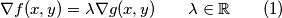 \nabla f (x,y)= \lambda \nabla g (x,y) \qquad \lambda \in \mathbb{R} \qquad (1)