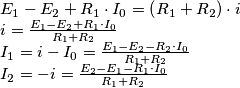 \begin{array}{l}
 E_1  - E_2  + R_1  \cdot I_0  = \left( {R_1  + R_2 } \right) \cdot i \\ 
 i = \frac{{E_1  - E_2  + R_1  \cdot I_0 }}{{R_1  + R_2 }} \\ 
 I_1  = i - I_0  = \frac{{E_1  - E_2  - R_2  \cdot I_0 }}{{R_1  + R_2 }} \\ 
 I_2  =  - i = \frac{{E_2  - E_1  - R_1  \cdot I_0 }}{{R_1  + R_2 }} \\ 
 \end{array}