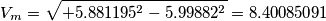 \[V_{m}=\sqrt{+5.881195^{2}-5.99882^{2}}=8.40085091\]
