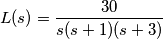 L(s) = \frac{30}{s(s+1)(s+3)}