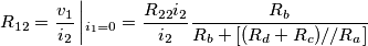 \[R_{12}= \frac{v_{1}}{i_{2}}\left |_{i_{1}=0}= \frac{R_{22}i_{2}}{i_{2}} \frac{R_{b}}{R_{b}+ [(R_{d}+R_{c})//R_{a}]}\]