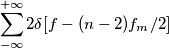 \sum_{-\infty}^{+\infty}2\delta[f-(n-2)f_m/2]