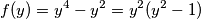 f(y)=y^{4}-y^{2}=y^{2}(y^{2}-1)