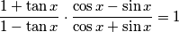 \frac{1+\tan x}{1-\tan x}\cdot \frac{\cos x-\sin x}{\cos x+\sin x}=1