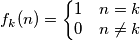 f_k(n)=\left\{\begin{matrix}
1 & n=k\\ 
0 & n\neq k
\end{matrix}\right.