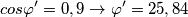 cos\varphi '=0,9\rightarrow \varphi '=25,84 cos\varphi '=0,9\rightarrow \varphi '=25,84