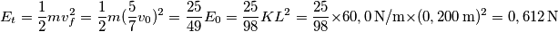 E_t=\frac{1}{2}mv_f^2= \frac{1}{2} m (\frac{5}{7}v_0)^2=\frac{25}{49}E_0=\frac{25}{98}KL^2=\frac{25}{98}\times 60,0 \, \textup{N/m} \times (0,200 \, \textup{m})^2=0,612 \, \textup{N}