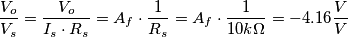 \frac{V_o}{V_s}= \frac{V_o}{I_s\cdot R_s}=A_f \cdot \frac{1}{R_s}=A_f \cdot \frac{1}{10k\Omega}=-4.16\frac{V}{V}