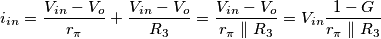 i_{in} = \frac {V_{in} - V_o}{r_\pi} + \frac {V_{in} - V_o}{R_3} = \frac{V_{in} - V_o}{r_\pi \parallel R_3} = V_{in} \frac{1 - G}{r_\pi \parallel R_3}