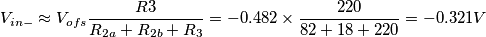 V_{in-} \approx V_{ofs}\frac{R3}{R_{2a}+R_{2b}+R_3}=-0.482 \times \frac{220}{82+18+220}=-0.321V V_{in-} \approx V_{ofs}\frac{R3}{R_{2a}+R_{2b}+R_3}=-0.482 \times \frac{220}{82+18+220}=-0.321V