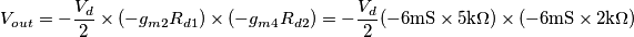 V_{out}=-\frac{V_d}{2}\times(-g_{m2} R_{d1})\times (-g_{m4}R_{d2})=-\frac{V_d}{2}(-6\text{mS}\times 5\text{k}\Omega)\times(-6\text{mS}\times 2\text{k}\Omega)