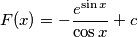 F(x) = -{e^{\sin x} \over \cos x} + c F(x) = -{e^{\sin x} \over \cos x} + c