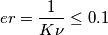 er = \frac{1}{K\nu} \leq 0.1