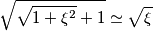 \sqrt{\sqrt{1+\xi^{2}}+1}\simeq\sqrt{\xi} \sqrt{\sqrt{1+\xi^{2}}+1}\simeq\sqrt{\xi}