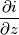 \frac{\partial i}{\partial z}