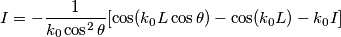 I =  -\frac{1}{k_0\cos^2\theta}[\cos(k_0L\cos\theta)-\cos(k_0L)-k_0I]