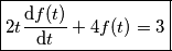\boxed{2t {\text{d}f(t) \over \text{d}t} + 4 f(t) = 3} \boxed{2t {\text{d}f(t) \over \text{d}t} + 4 f(t) = 3}