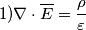 1) \nabla \cdot \overline{E} ={\frac {\rho }{\varepsilon}}