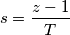 s= \frac{z-1}{T}
