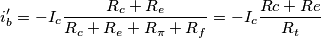i'_b = -I_c \frac{R_c+R_e}{R_c+R_e+R_\pi +R_f} = -I_c \frac{Rc+Re}{R_t} i'_b = -I_c \frac{R_c+R_e}{R_c+R_e+R_\pi +R_f} = -I_c \frac{Rc+Re}{R_t}
