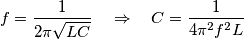 f=\frac{1}{2 \pi \sqrt{LC}}\ \ \ \Rightarrow \ \ \ C=\frac{1}{4 \pi^2 f^2 L} f=\frac{1}{2 \pi \sqrt{LC}}\ \ \ \Rightarrow \ \ \ C=\frac{1}{4 \pi^2 f^2 L}