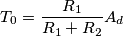 T_0=\frac{R_1}{R_1+R_2}A_d T_0=\frac{R_1}{R_1+R_2}A_d