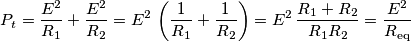 P_t = \frac{E^2}{R_1}+\frac{E^2}{R_2} = E^{2}\,\left(\frac{1}{R_{1}}+\frac{1}{R_{2}}\right)=E^{2}\,\frac{R_{1}+R_{2}}{R_{1}R_{2}}=\frac{E^{2}}{R_{\textrm{eq}}} P_t = \frac{E^2}{R_1}+\frac{E^2}{R_2} = E^{2}\,\left(\frac{1}{R_{1}}+\frac{1}{R_{2}}\right)=E^{2}\,\frac{R_{1}+R_{2}}{R_{1}R_{2}}=\frac{E^{2}}{R_{\textrm{eq}}}