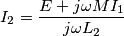 I_{2} = \frac{E+j \omega M I_{1}}{j \omega L_{2}}