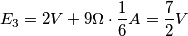E_3=2 V+ 9\Omega \cdot  \frac{1}{6} A= \frac{7}{2} V
