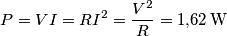 P=VI=RI^2=\frac{V^2}{R}=1{,}62\, \text{W} P=VI=RI^2=\frac{V^2}{R}=1{,}62\, \text{W}