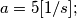 a=5[1/s];