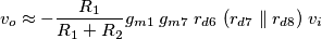 v_o \approx - \frac{R_1}{R_1 + R_2} g_{m1}\; g_{m7} \; r_{d6}\;(r_{d7} \parallel r_{d8}) \; v_i