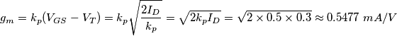 g_m=k_p(V_{GS}-V_T)=k_p\sqrt{\frac{2 I_D}{k_p}}=\sqrt{2 k_p I_D}=\sqrt{2 \times 0.5 \times 0.3}\approx 0.5477\;mA/V