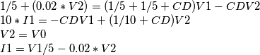 \begin{array}{l}
1/5 + (0.02*V2) = (1/5 + 1/5 + CD)V1 - CDV2\\
10*I1 =  - CDV1 + (1/10 + CD)V2\\
V2 = V0\\
I1 = V1/5 - 0.02*V2
\end{array}