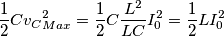 \frac{1}{2} C v_C_{Max} ^2= \frac{1}{2} C \frac{L^2}{LC} I_0^2= \frac{1}{2} L I_0^2